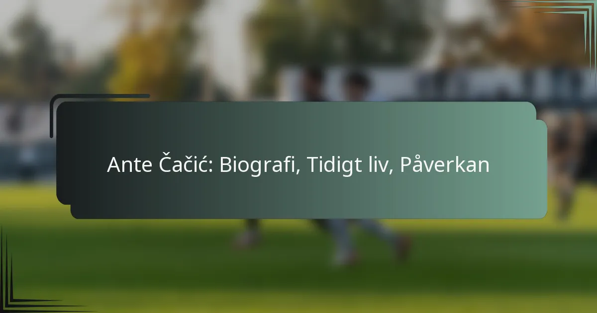 Ante Čačić: Biografi, Tidigt liv, Påverkan