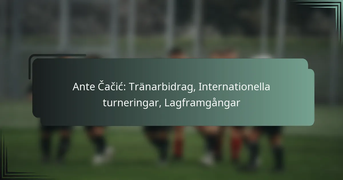 Ante Čačić: Tränarbidrag, Internationella turneringar, Lagframgångar