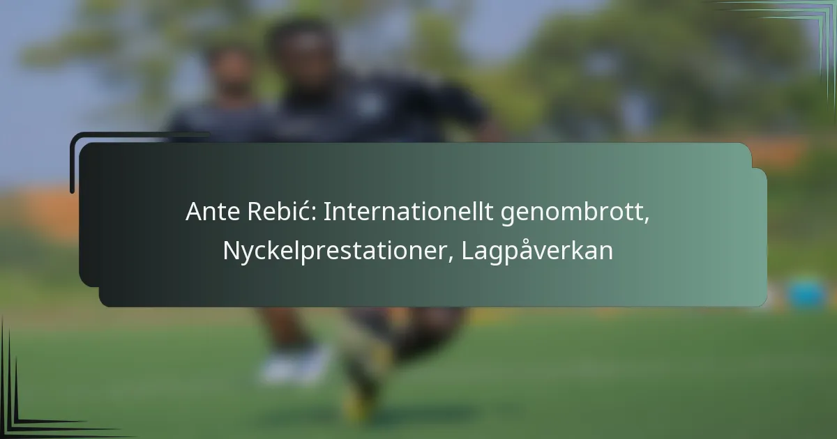 Ante Rebić: Internationellt genombrott, Nyckelprestationer, Lagpåverkan