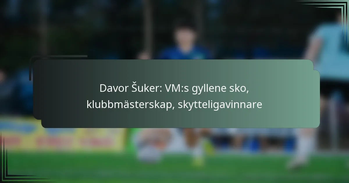 Davor Šuker: VM:s gyllene sko, klubbmästerskap, skytteligavinnare