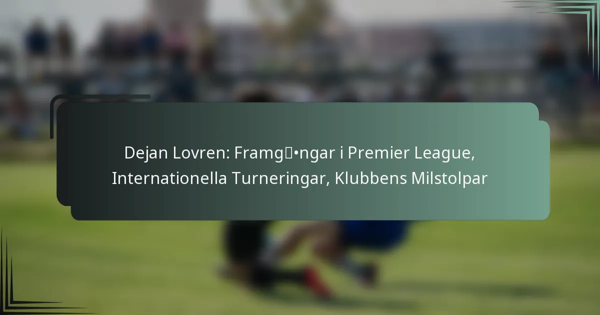 Dejan Lovren: Framgångar i Premier League, Internationella Turneringar, Klubbens Milstolpar