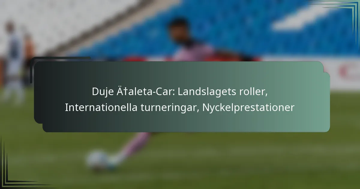 Duje Ćaleta-Car: Landslagets roller, Internationella turneringar, Nyckelprestationer