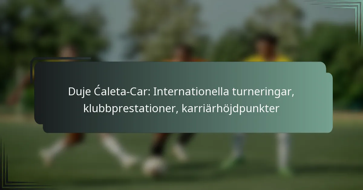 Duje Ćaleta-Car: Internationella turneringar, klubbprestationer, karriärhöjdpunkter