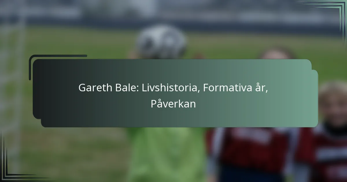 Gareth Bale: Livshistoria, Formativa år, Påverkan