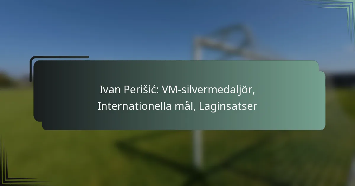 Ivan Perišić: VM-silvermedaljör, Internationella mål, Laginsatser