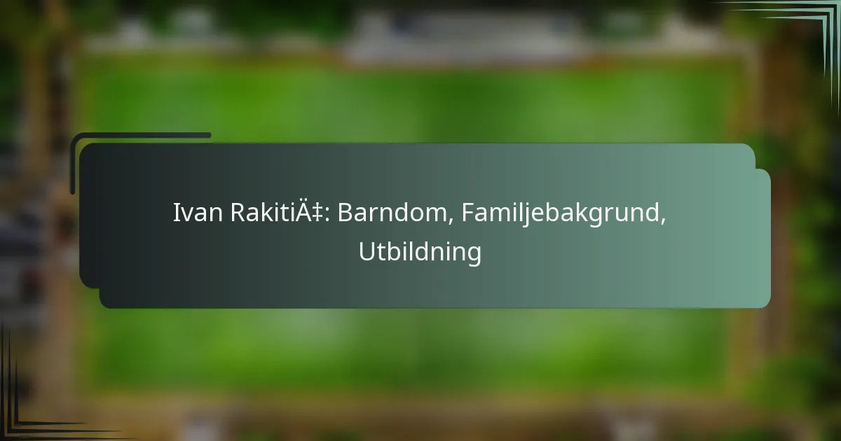 Ivan Rakitić: Barndom, Familjebakgrund, Utbildning