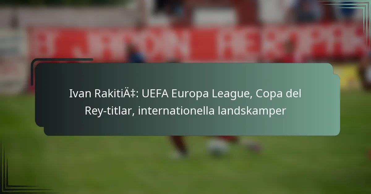 Ivan Rakitić: UEFA Europa League, Copa del Rey-titlar, internationella landskamper