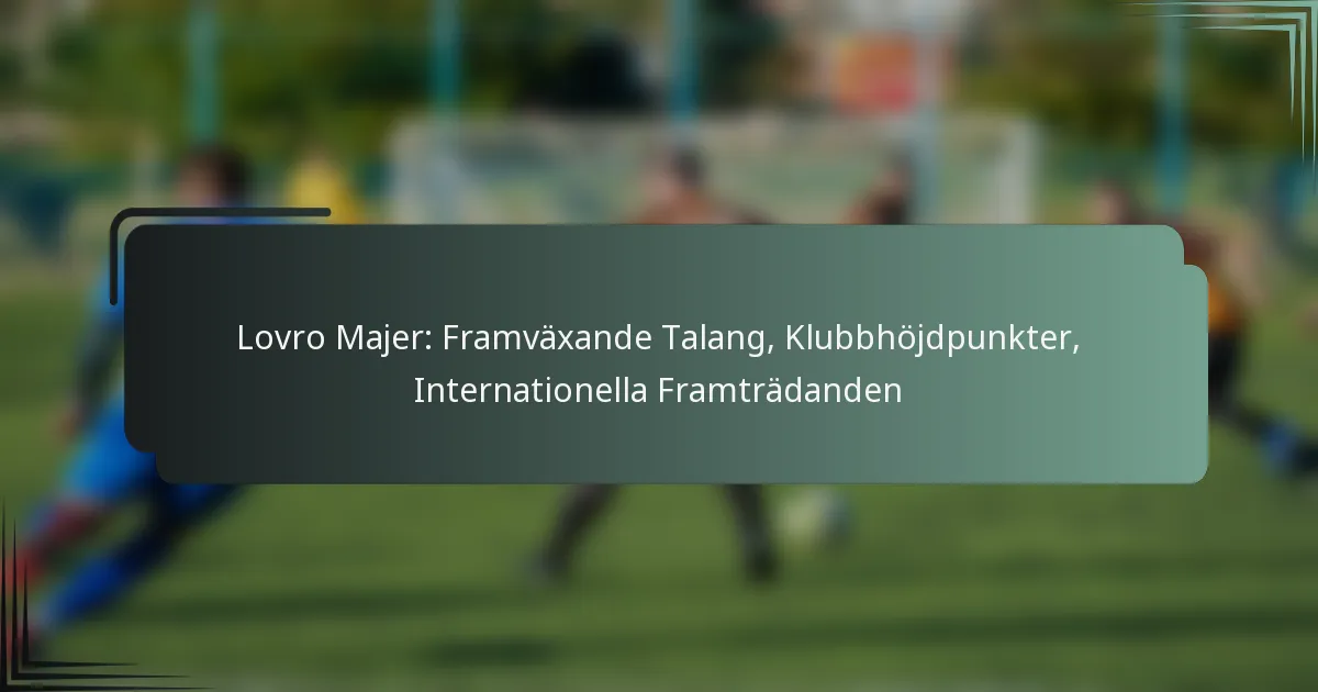 Lovro Majer: Framväxande Talang, Klubbhöjdpunkter, Internationella Framträdanden