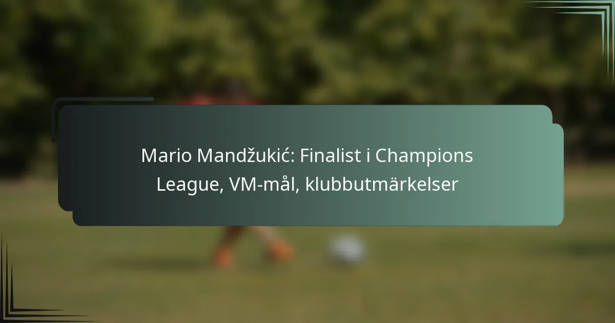 Mario Mandžukić: Finalist i Champions League, VM-mål, klubbutmärkelser