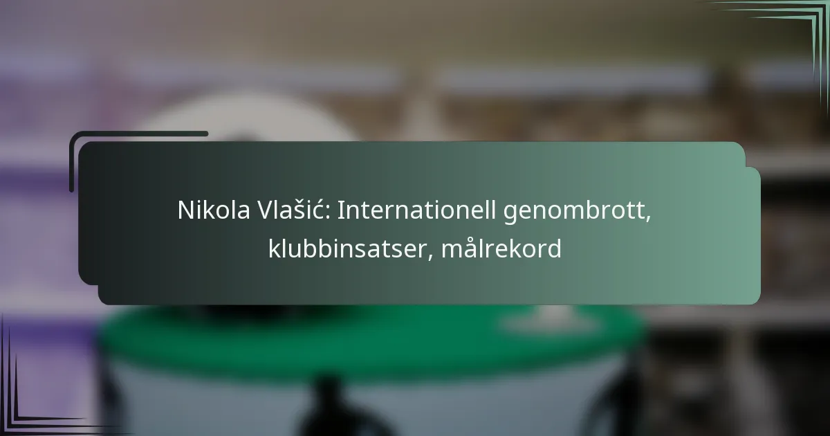 Nikola Vlašić: Internationell genombrott, klubbinsatser, målrekord