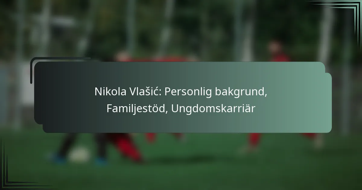 Nikola Vlašić: Personlig bakgrund, Familjestöd, Ungdomskarriär