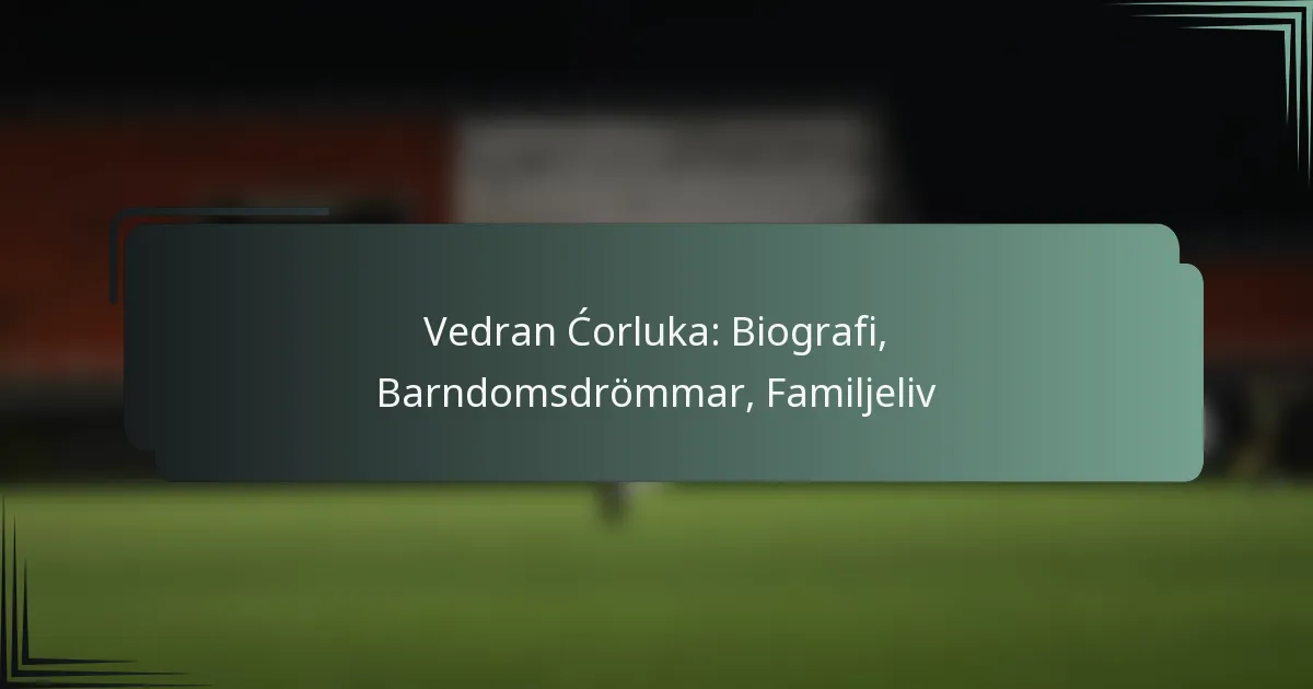 Vedran Ćorluka: Biografi, Barndomsdrömmar, Familjeliv