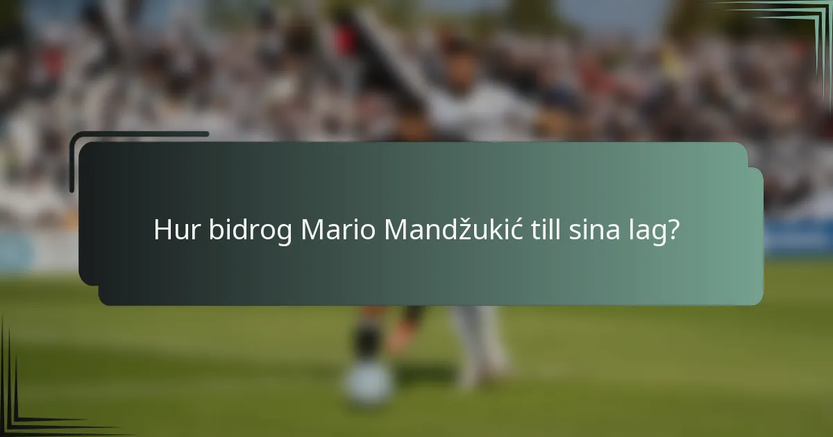 Hur bidrog Mario Mandžukić till sina lag?