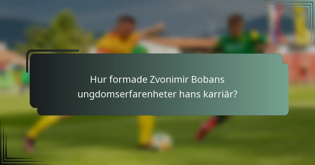 Hur formade Zvonimir Bobans ungdomserfarenheter hans karriär?