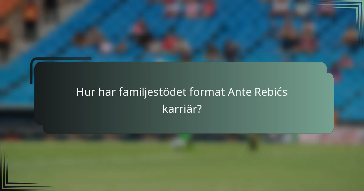 Hur har familjestödet format Ante Rebićs karriär?