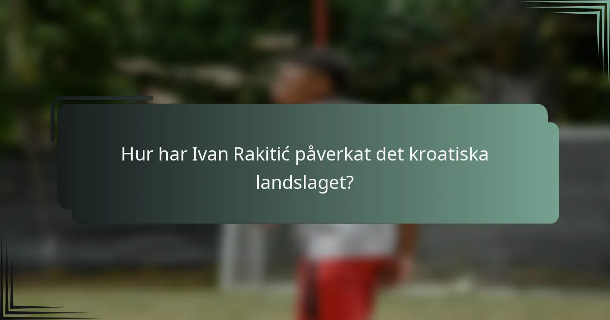 Hur har Ivan Rakitić påverkat det kroatiska landslaget?