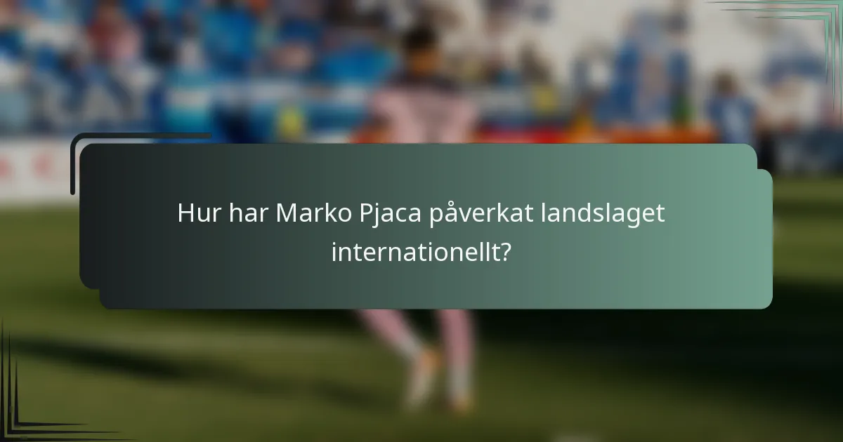 Hur har Marko Pjaca påverkat landslaget internationellt?