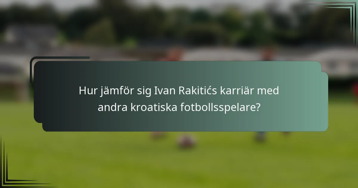 Hur jämför sig Ivan Rakitićs karriär med andra kroatiska fotbollsspelare?