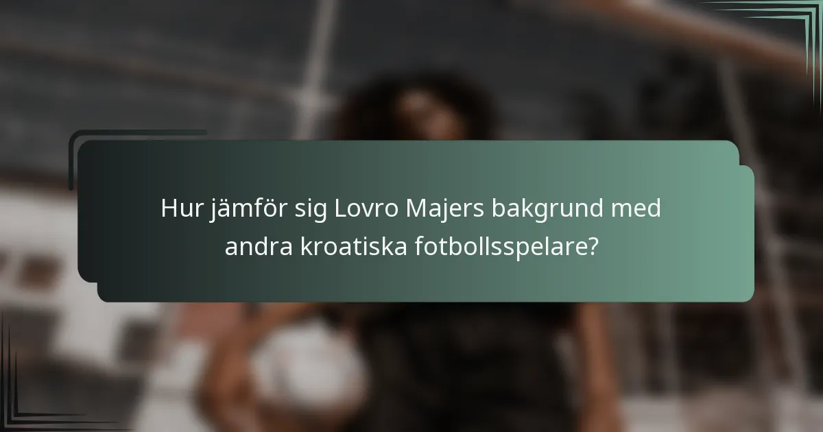 Hur jämför sig Lovro Majers bakgrund med andra kroatiska fotbollsspelare?