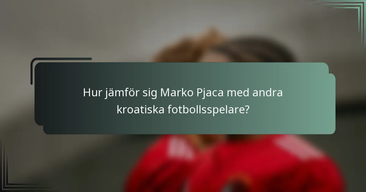Hur jämför sig Marko Pjaca med andra kroatiska fotbollsspelare?