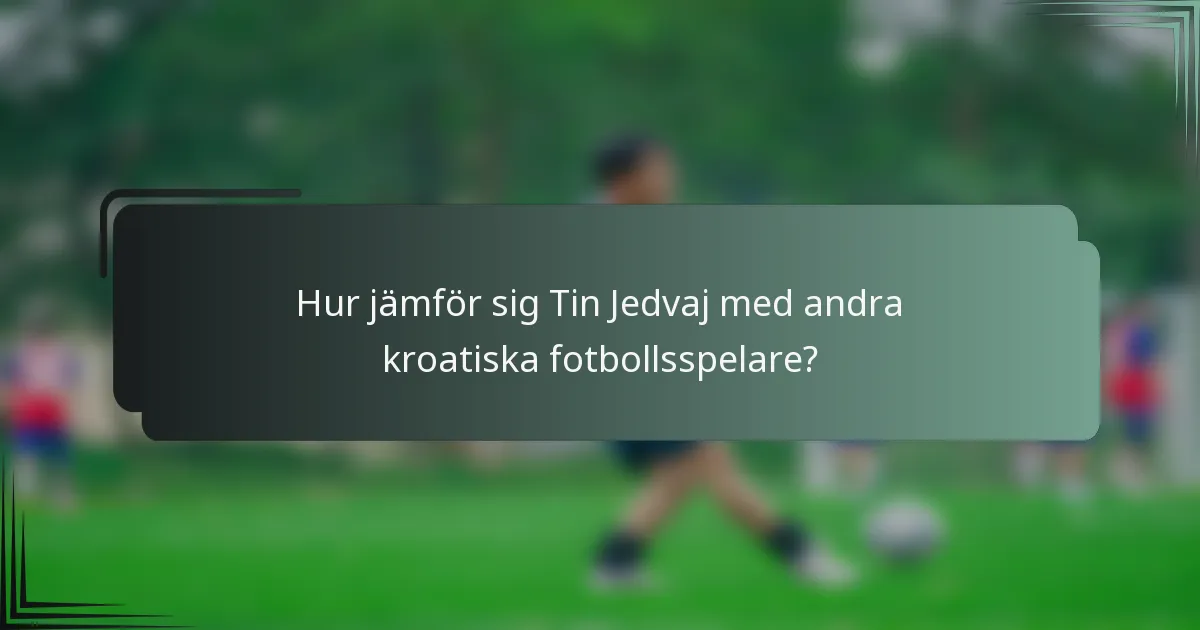 Hur jämför sig Tin Jedvaj med andra kroatiska fotbollsspelare?