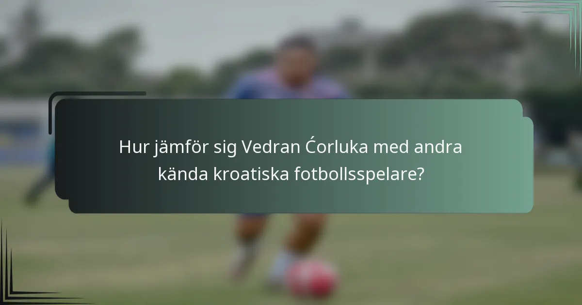 Hur jämför sig Vedran Ćorluka med andra kända kroatiska fotbollsspelare?