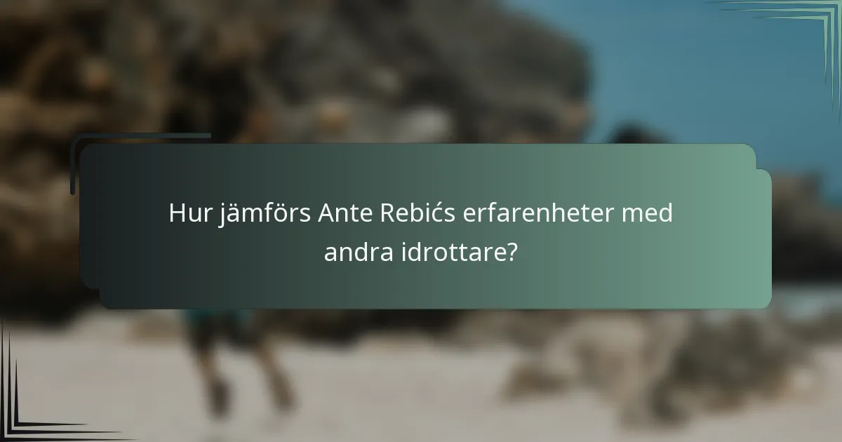 Hur jämförs Ante Rebićs erfarenheter med andra idrottare?