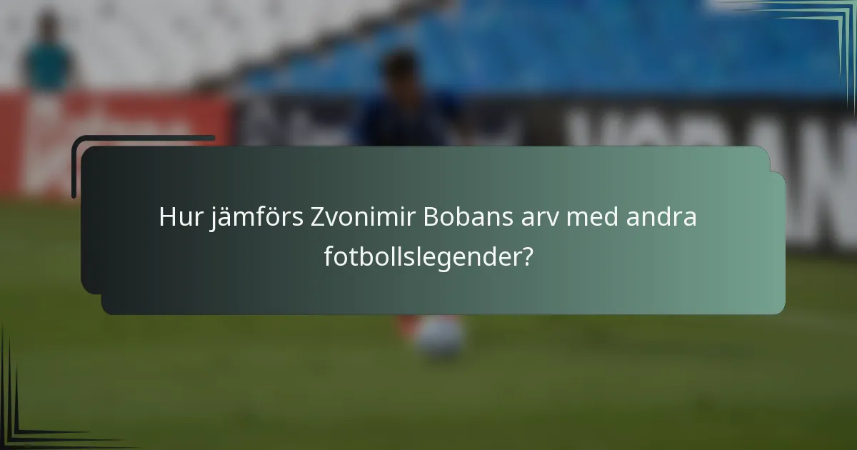 Hur jämförs Zvonimir Bobans arv med andra fotbollslegender?
