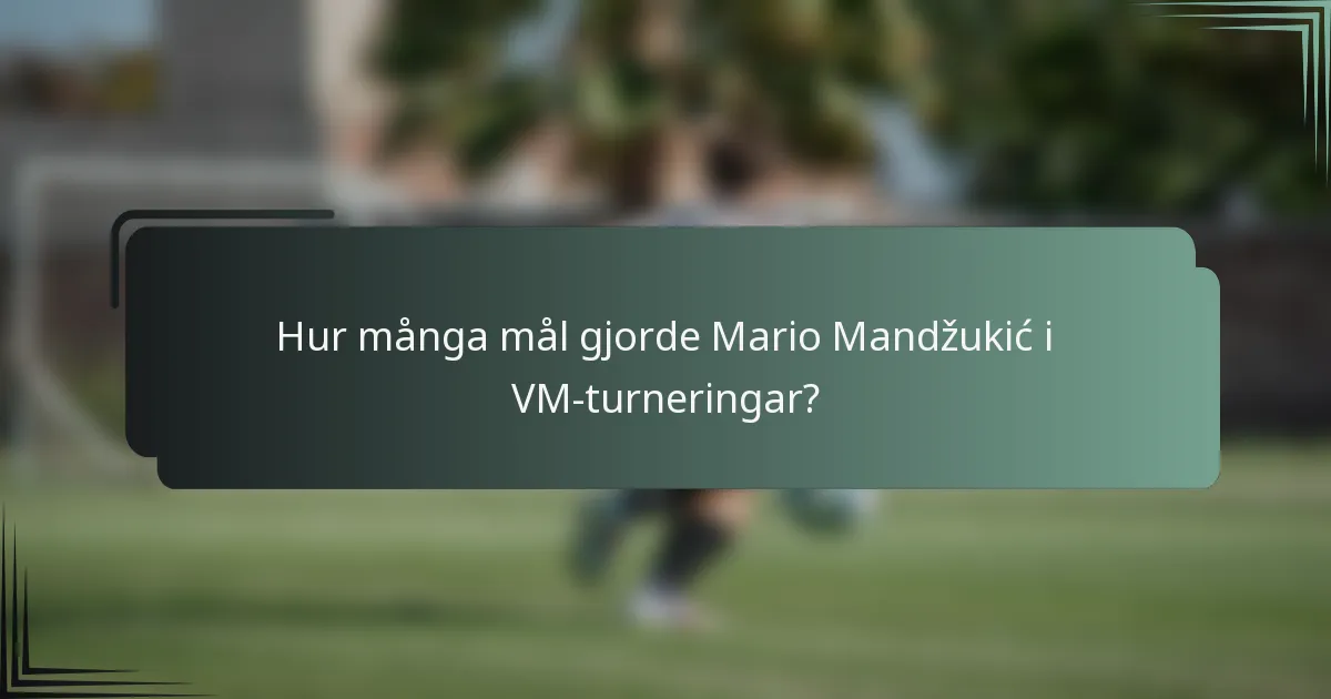 Hur många mål gjorde Mario Mandžukić i VM-turneringar?