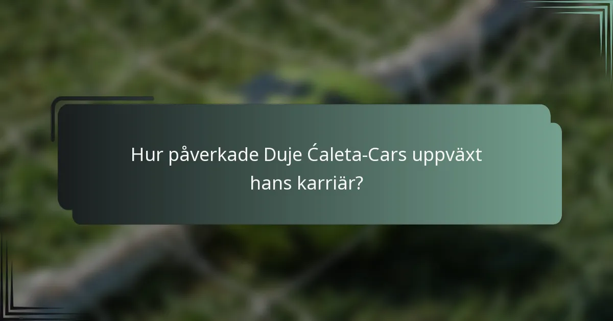 Hur påverkade Duje Ćaleta-Cars uppväxt hans karriär?