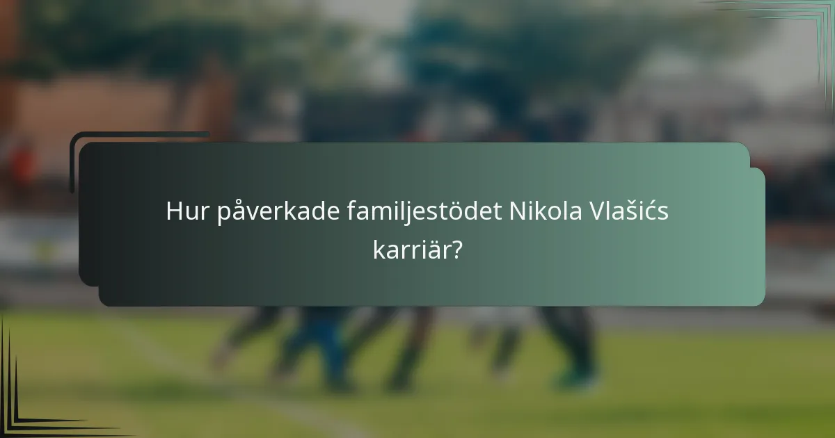 Hur påverkade familjestödet Nikola Vlašićs karriär?