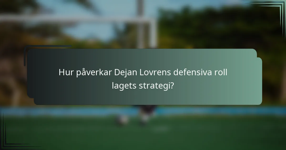 Hur påverkar Dejan Lovrens defensiva roll lagets strategi?