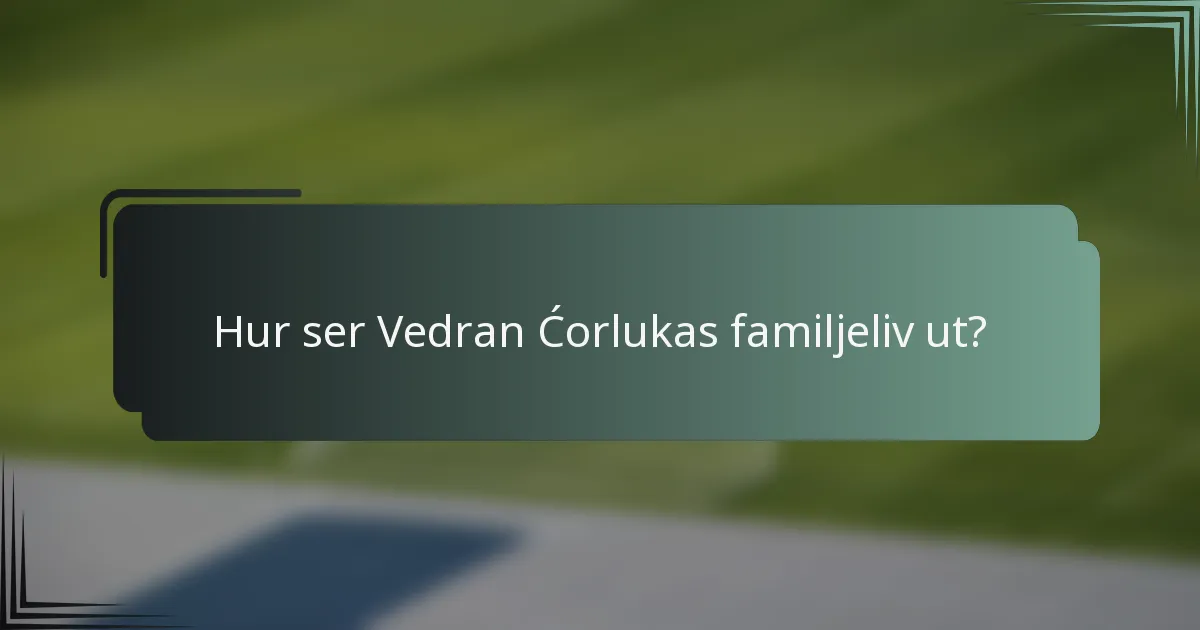 Hur ser Vedran Ćorlukas familjeliv ut?