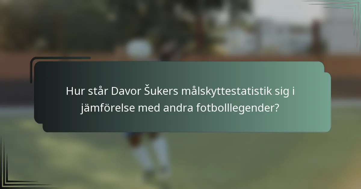 Hur står Davor Šukers målskyttestatistik sig i jämförelse med andra fotbolllegender?