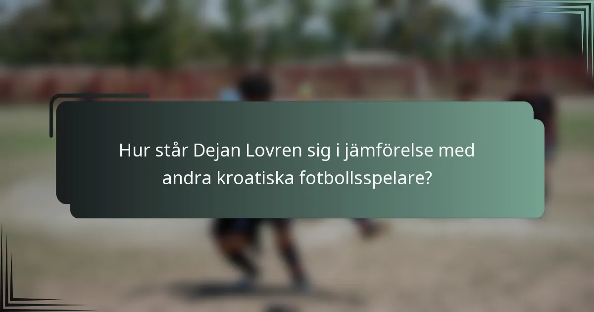 Hur står Dejan Lovren sig i jämförelse med andra kroatiska fotbollsspelare?