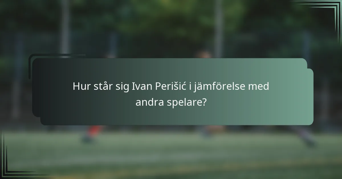 Hur står sig Ivan Perišić i jämförelse med andra spelare?