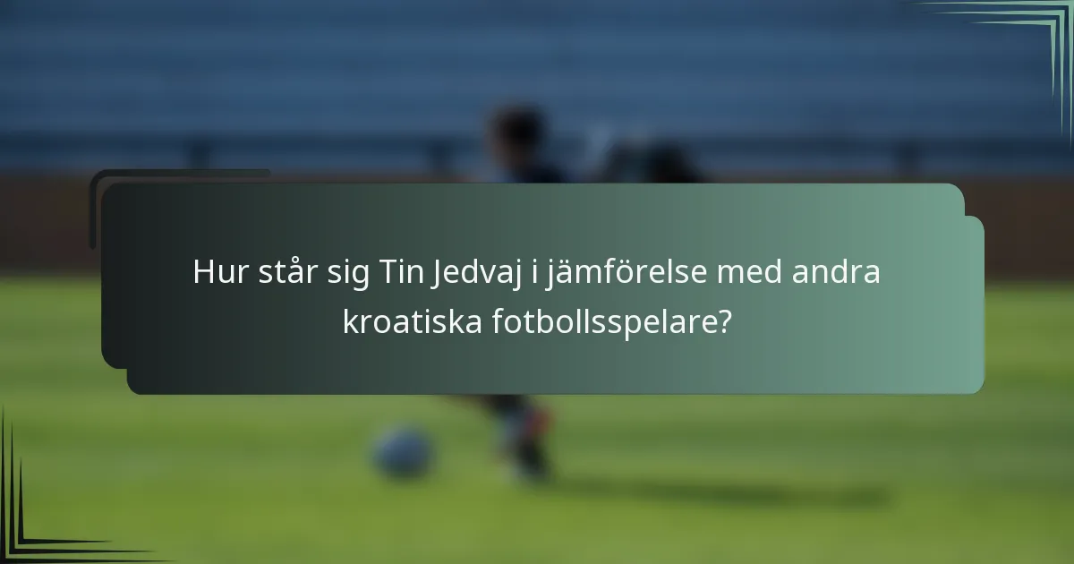 Hur står sig Tin Jedvaj i jämförelse med andra kroatiska fotbollsspelare?