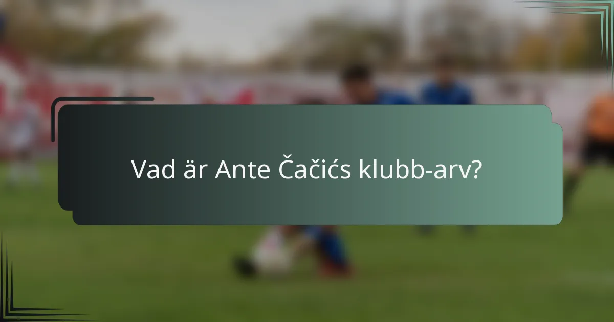 Vad är Ante Čačićs klubb-arv?