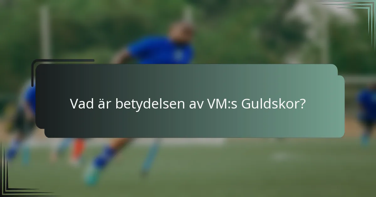 Vad är betydelsen av VM:s Guldskor?