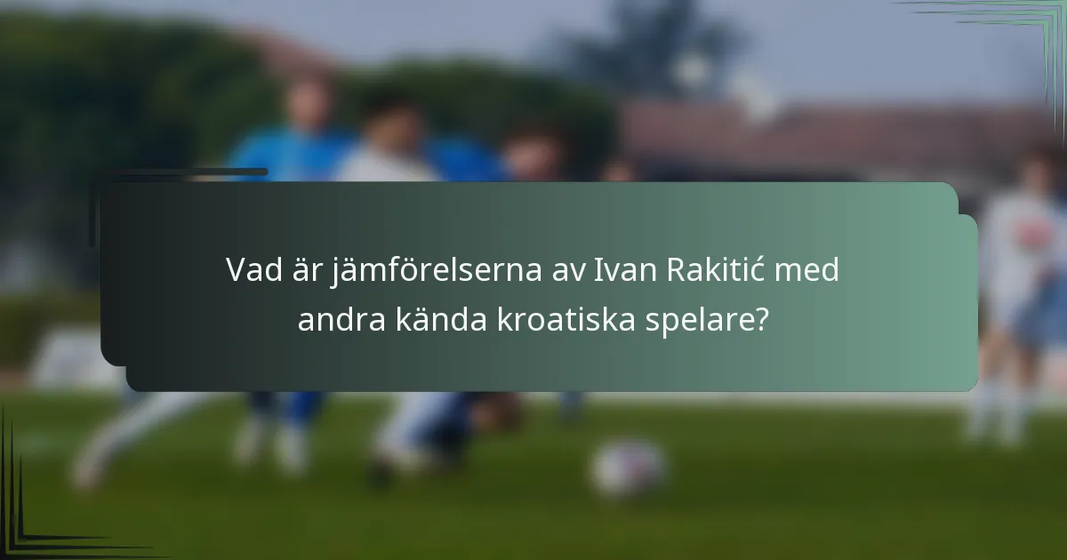 Vad är jämförelserna av Ivan Rakitić med andra kända kroatiska spelare?
