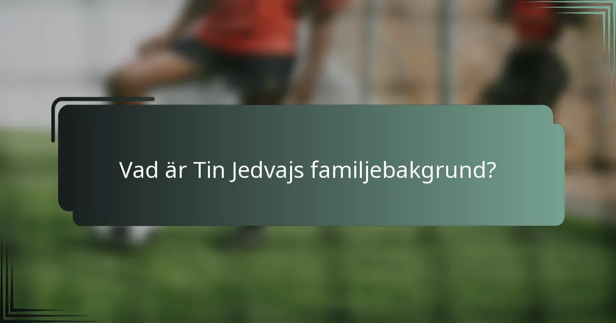 Vad är Tin Jedvajs familjebakgrund?