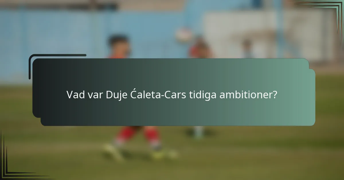 Vad var Duje Ćaleta-Cars tidiga ambitioner?