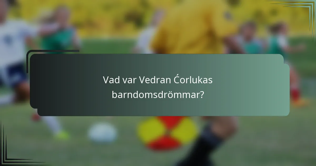 Vad var Vedran Ćorlukas barndomsdrömmar?
