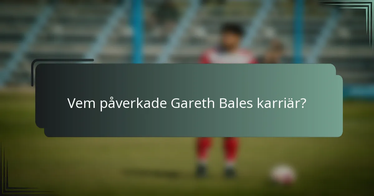Vem påverkade Gareth Bales karriär?