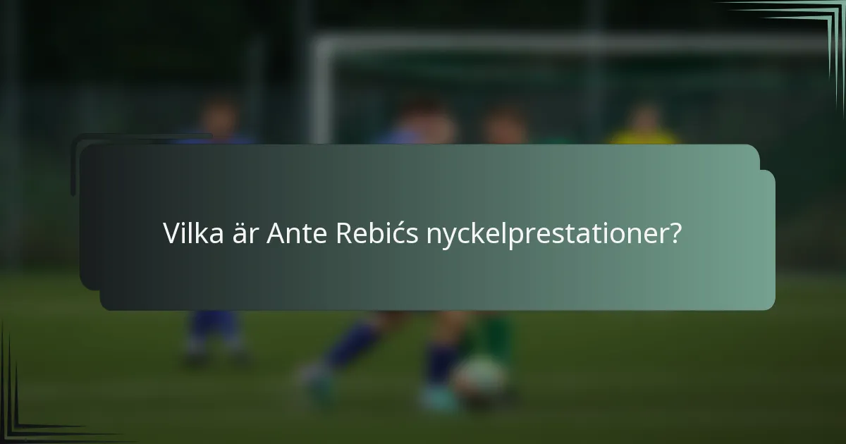 Vilka är Ante Rebićs nyckelprestationer?