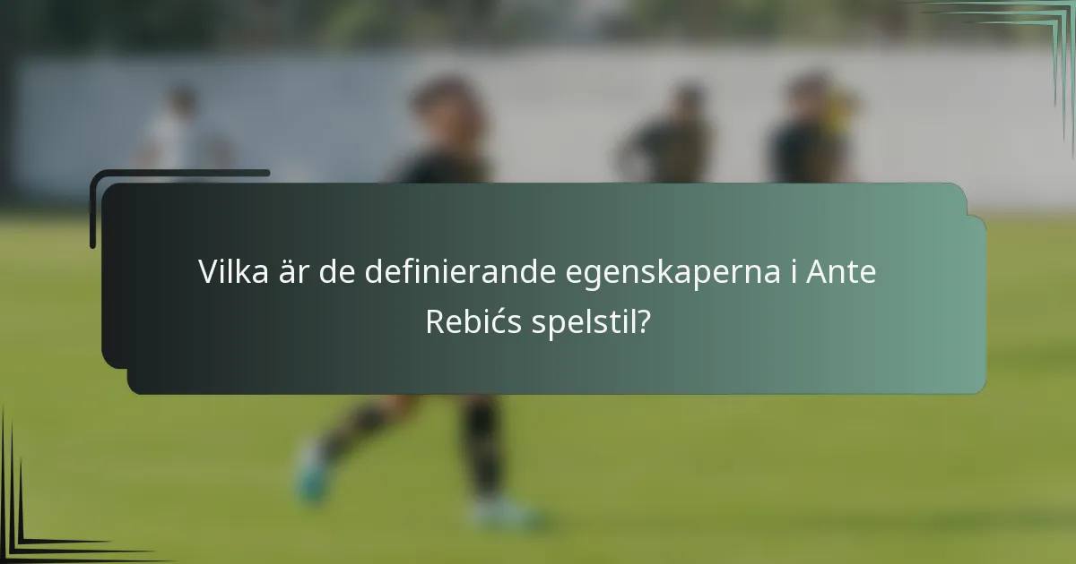 Vilka är de definierande egenskaperna i Ante Rebićs spelstil?