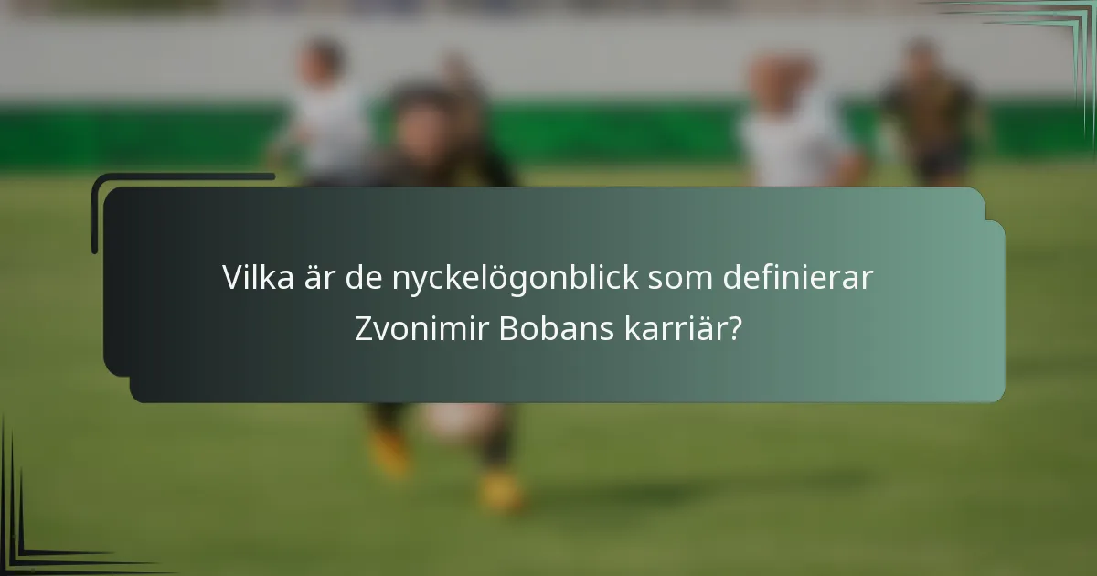 Vilka är de nyckelögonblick som definierar Zvonimir Bobans karriär?