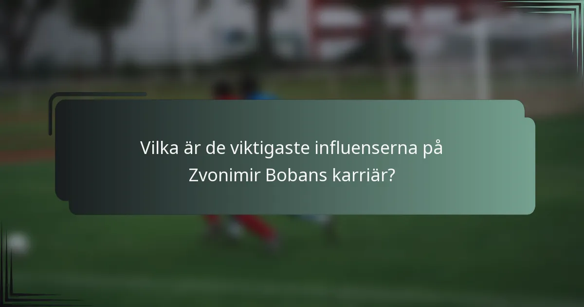 Vilka är de viktigaste influenserna på Zvonimir Bobans karriär?