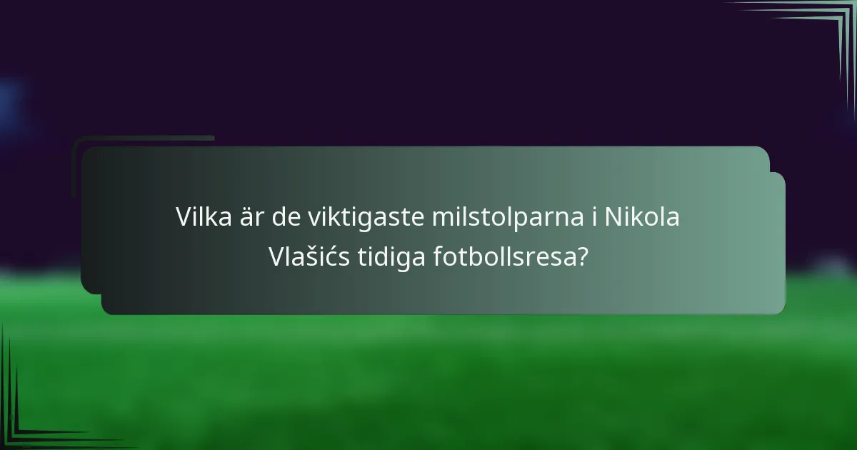 Vilka är de viktigaste milstolparna i Nikola Vlašićs tidiga fotbollsresa?