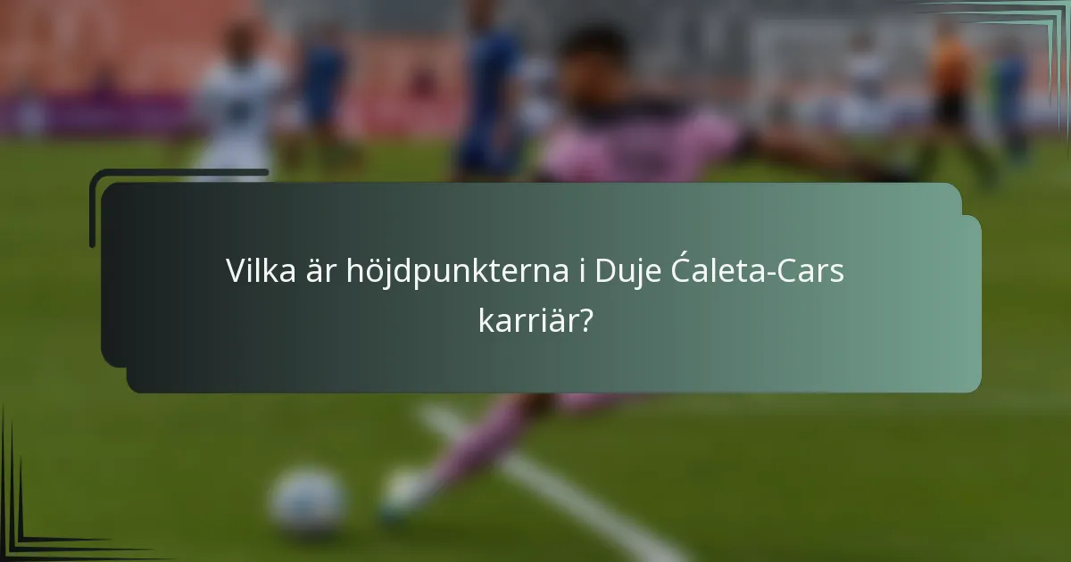 Vilka är höjdpunkterna i Duje Ćaleta-Cars karriär?